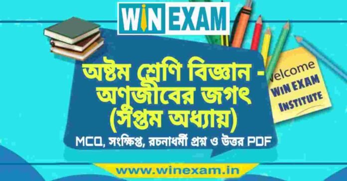 অষ্টম শ্রেণি বিজ্ঞান - অণুজীবের জগৎ (সপ্তম অধ্যায়) প্রশ্ন উত্তর | Class 8th Science PDF