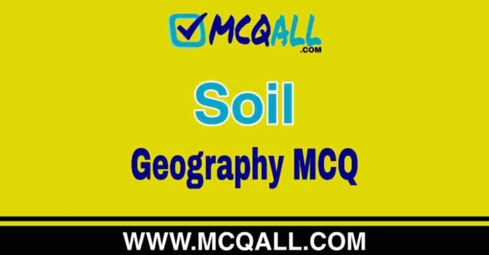Soil - Geography MCQ Question and Answer