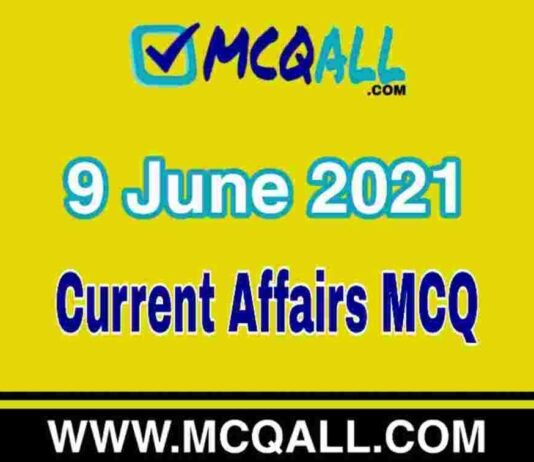 Current Affairs – 9 June 2021 MCQ Question and Answer Current Affairs - 9 June 2021 MCQ Question and Answer