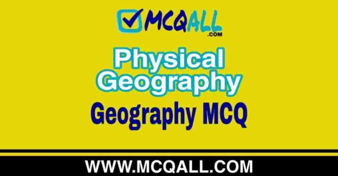 Physical Geography - Geography MCQ Question and Answer Physical Geography - Geography MCQ Question and Answer