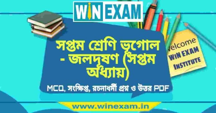 সপ্তম শ্রেণি ভূগোল - জলদূষণ (সপ্তম অধ্যায়) প্রশ্ন উত্তর | Class 7th Geography PDF