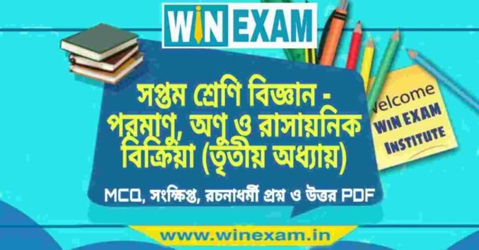 সপ্তম শ্রেণি বিজ্ঞান - পরমাণু, অণু ও রাসায়নিক বিক্রিয়া (তৃতীয় অধ্যায়) প্রশ্ন উত্তর | Class 7th Science PDF সপ্তম শ্রেণি বিজ্ঞান - পরমাণু, অণু ও রাসায়নিক বিক্রিয়া (তৃতীয় অধ্যায়) প্রশ্ন উত্তর | Class 7th Science PDF