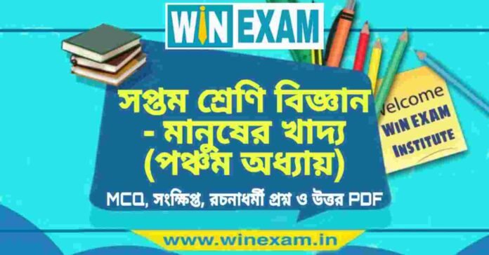 সপ্তম শ্রেণি বিজ্ঞান - মানুষের খাদ্য (পঞ্চম অধ্যায়) প্রশ্ন উত্তর | Class 7th Science PDF