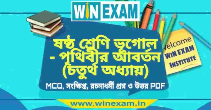 ষষ্ঠ শ্রেণি ভূগোল - পৃথিবীর আবর্তন (চতুর্থ অধ্যায়) প্রশ্ন উত্তর | Class 6th Geography PDF