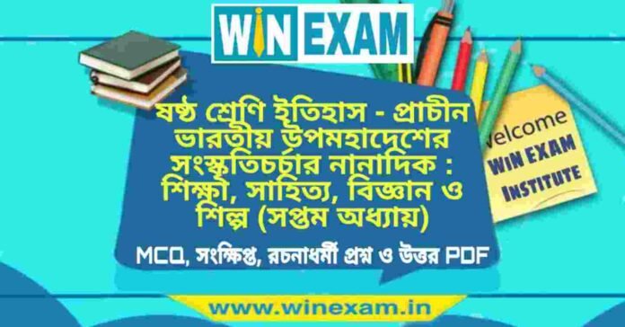 ষষ্ঠ শ্রেণি ইতিহাস - প্রাচীন ভারতীয় উপমহাদেশের সংস্কৃতিচর্চার নানাদিক : শিক্ষা, সাহিত্য, বিজ্ঞান ও শিল্প (সপ্তম অধ্যায়) প্রশ্ন উত্তর | Class 6th History PDF