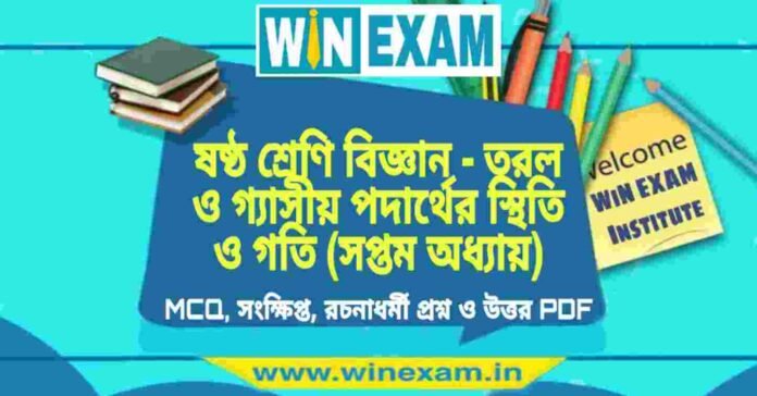 ষষ্ঠ শ্রেণি বিজ্ঞান - তরল ও গ্যাসীয় পদার্থের স্থিতি ও গতি (সপ্তম অধ্যায়) প্রশ্ন উত্তর | Class 6th Science PDF