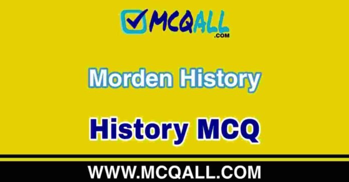 Morden History - History MCQ Question and Answer Morden History - History MCQ Question and Answer