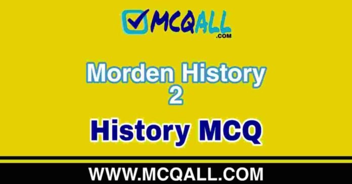 Morden History - History MCQ Question and Answer Morden History - History MCQ Question and Answer