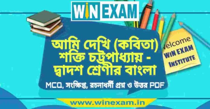 আমি দেখি (কবিতা) শক্তি চট্টপাধ্যায় - দ্বাদশ শ্রেণীর বাংলা সাজেশন | HS Class 12 Bengali Suggestion PDF