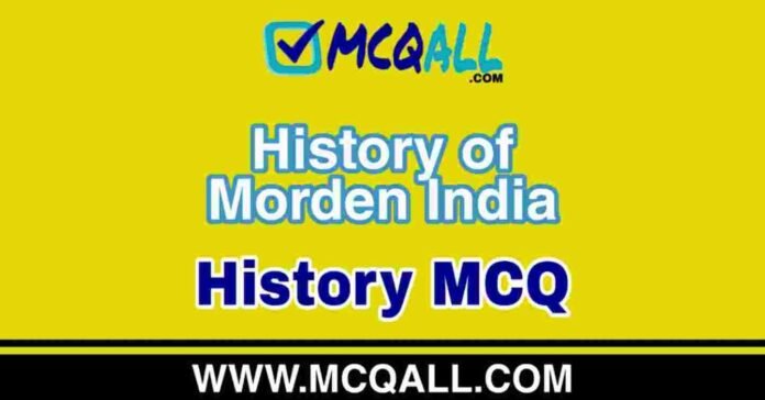 History of Morden India - History MCQ Question and Answer History of Morden India - History MCQ Question and Answer