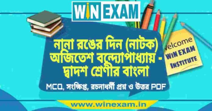 নানা রঙের দিন (নাটক) অজিতেশ বন্দ্যোপাধ্যায় - দ্বাদশ শ্রেণীর বাংলা সাজেশন | HS Class 12 Bengali Suggestion PDF