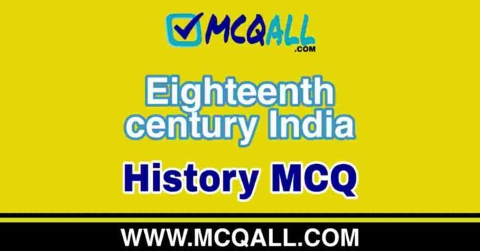 Eighteenth century India - History MCQ Question and Answer Eighteenth century India - History MCQ Question and Answer