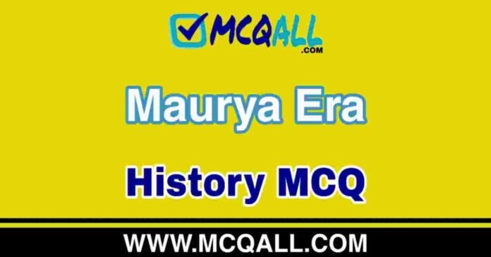 Maurya Era - History MCQ Question and Answer Maurya Era - History MCQ Question and Answer