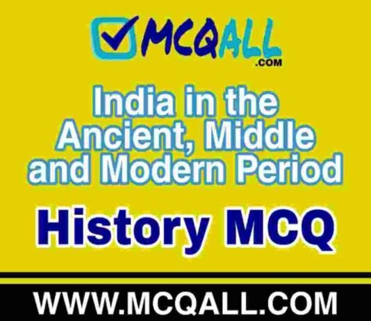 India in the Ancient, Middle and Modern Period – History MCQ Question and Answer India in the Ancient, Middle and Modern Period - History MCQ Question and Answer