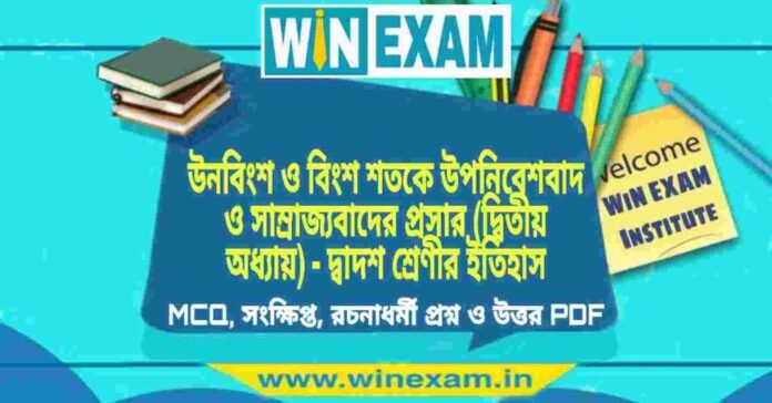 উনবিংশ ও বিংশ শতকে উপনিবেশবাদ ও সাম্রাজ্যবাদের প্রসার (দ্বিতীয় অধ্যায়) - দ্বাদশ শ্রেণীর ইতিহাস সাজেশন | HS Class 12 History Suggestion PDF