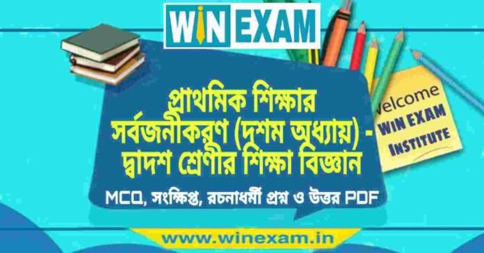 প্রাথমিক শিক্ষার সর্বজনীকরণ (দশম অধ্যায়) - দ্বাদশ শ্রেণীর শিক্ষা বিজ্ঞান সাজেশন | HS Class 12 Education Suggestion PDF