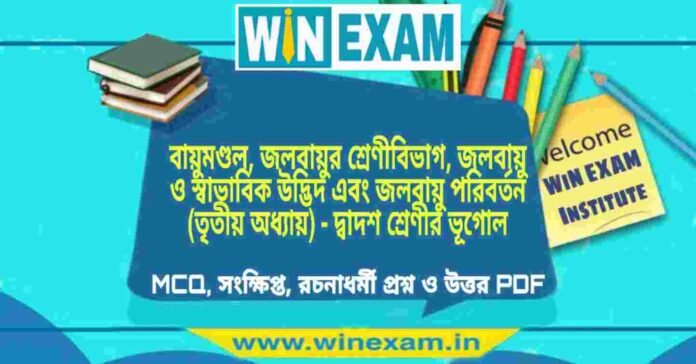 বায়ুমণ্ডল, জলবায়ুর শ্রেণীবিভাগ, জলবায়ু ও স্বাভাবিক উদ্ভিদ এবং জলবায়ু পরিবর্তন (তৃতীয় অধ্যায়) - দ্বাদশ শ্রেণীর ভূগোল সাজেশন | HS Class 12 Geography Suggestion PDF