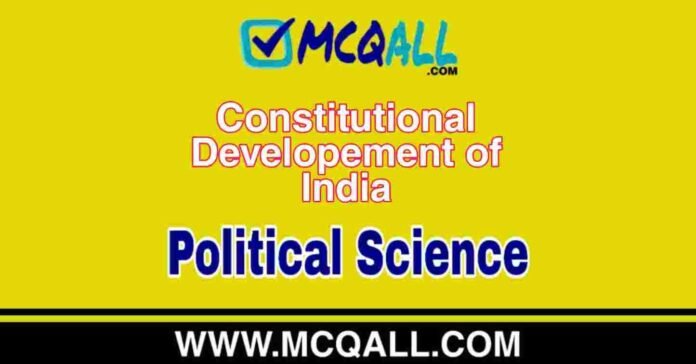 Constitutional Developement of India - Political Science MCQ Question and Answer