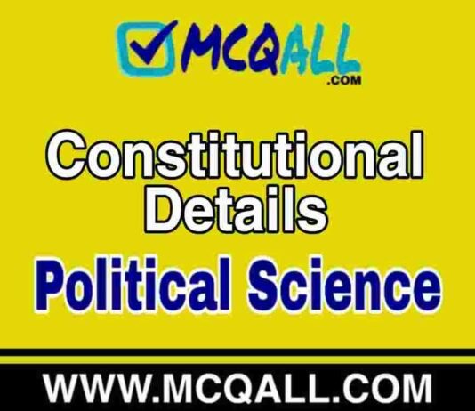 Constitutional Details – Political Science MCQ Question and Answer Constitutional Details - Political Science MCQ Question and Answer