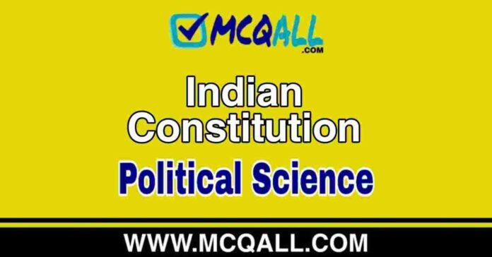 Indian Constitution - Political Science MCQ Question and Answer