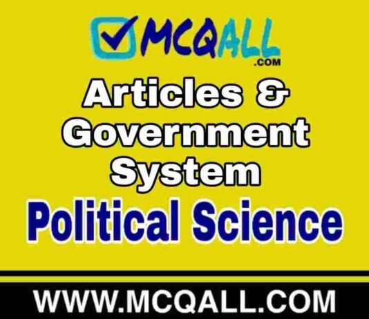 Articles & Government System – Political Science MCQ Question and Answer Articles & Government System - Political Science MCQ Question and Answer
