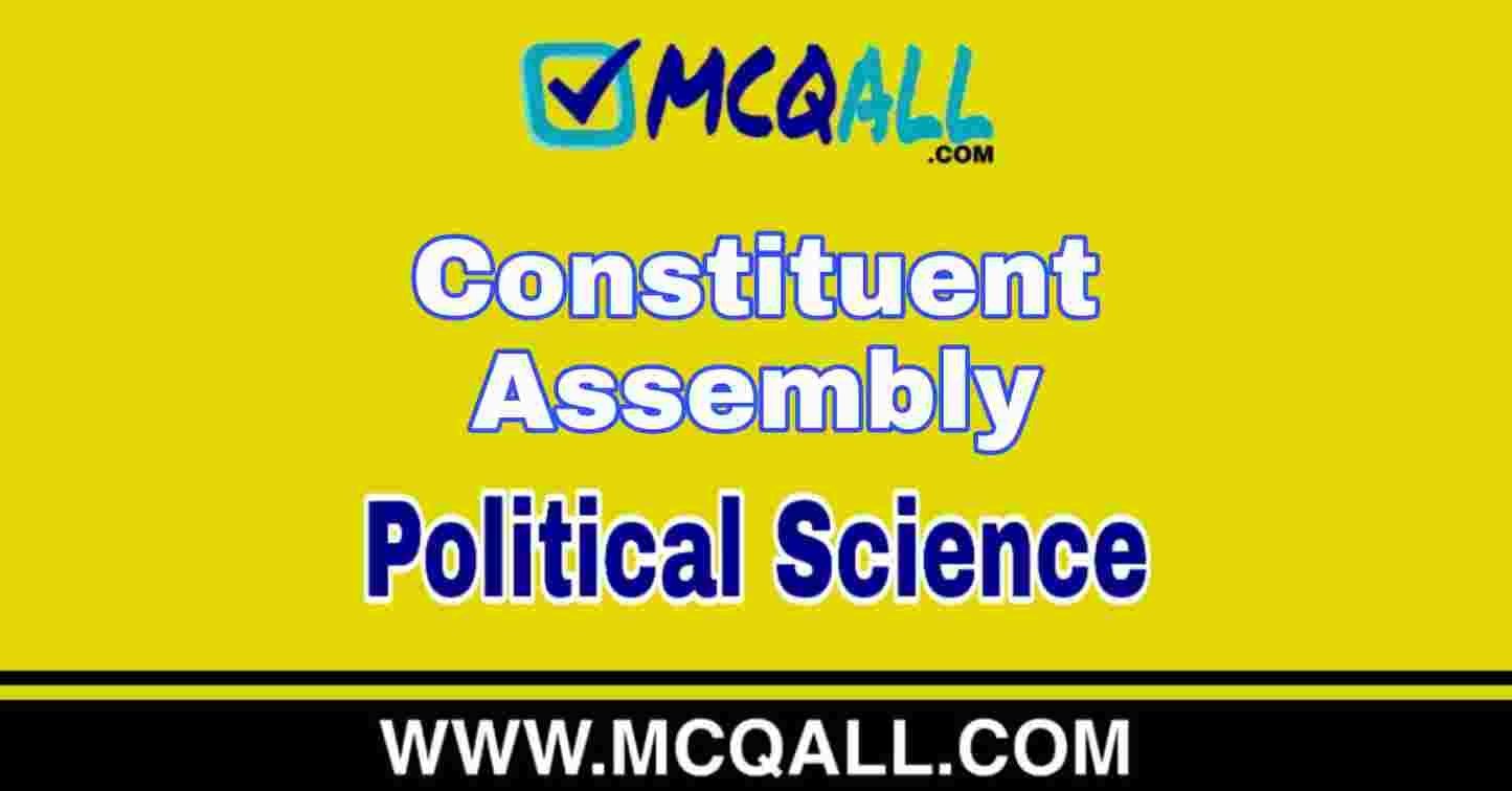 Constituent Assembly – Political Science MCQ Question and Answer